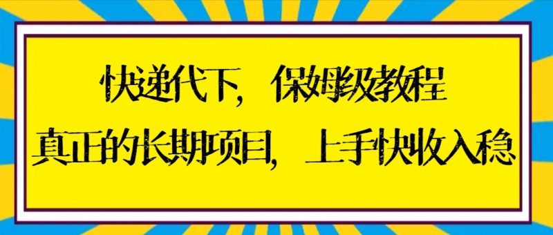 快递代下保姆级教程，真正的长期项目，上手快收入稳【实操+渠道】-果酷网