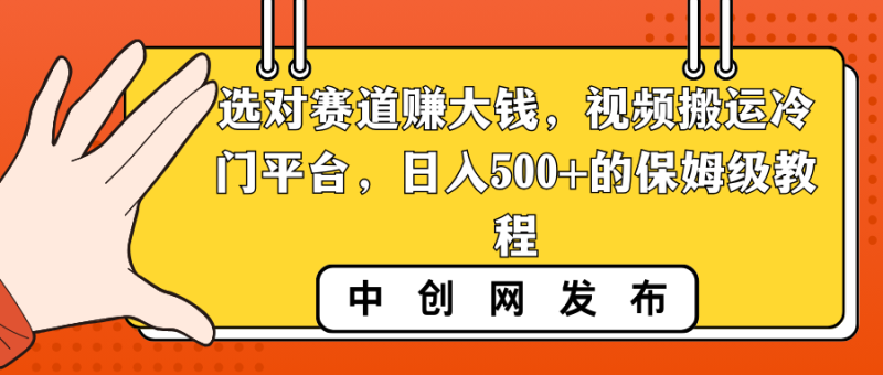 选对赛道赚大钱，视频搬运冷门平台，日入500+的保姆级教程-果酷网