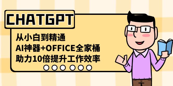 CHATGPT-从小白到精通，AI神器+OFFICE全家桶，助力10倍提升工作效率-果酷网