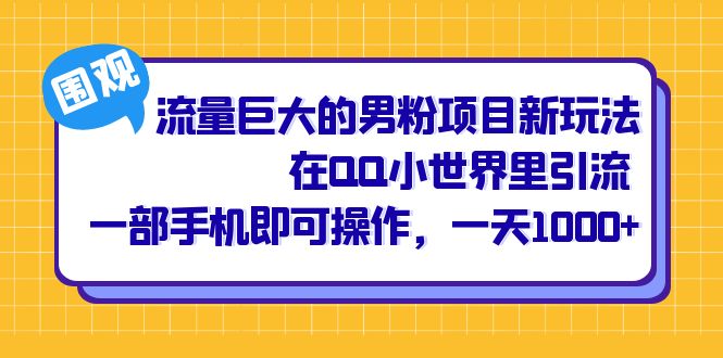 流量巨大的男粉项目新玩法，在QQ小世界里引流 一部手机即可操作，一天1000+-果酷网