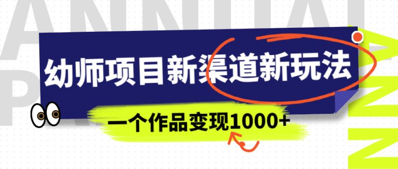 幼师项目新渠道新玩法，一个作品变现1000+，一部手机实现月入过万-果酷网