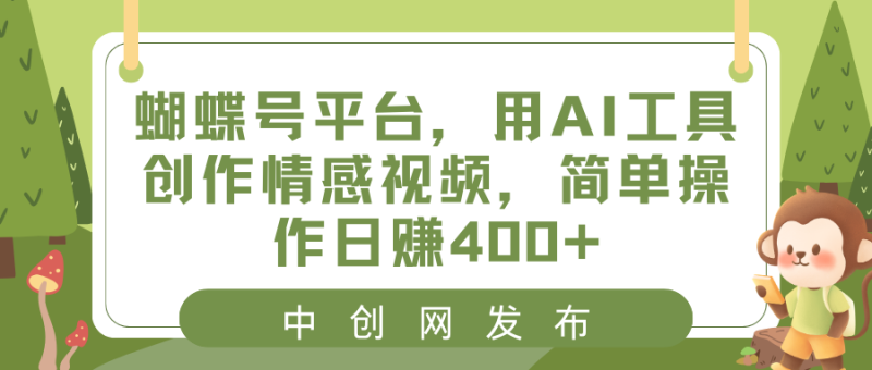 蝴蝶号平台，用AI工具创作情感视频，简单操作日赚400+-果酷网