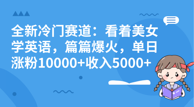 全新冷门赛道：看着美女学英语，篇篇爆火，单日涨粉10000+收入5000+-果酷网