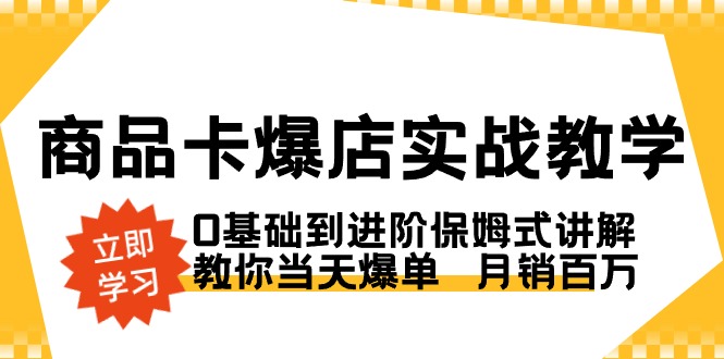 商品卡·爆店实战教学,0基础到进阶保姆式讲解,教你当天爆单 月销百万-果酷网
