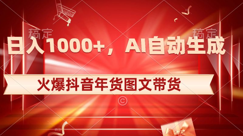 日入1000+火爆抖音年货图文带货，AI自动生成自己的年货原创图文-果酷网