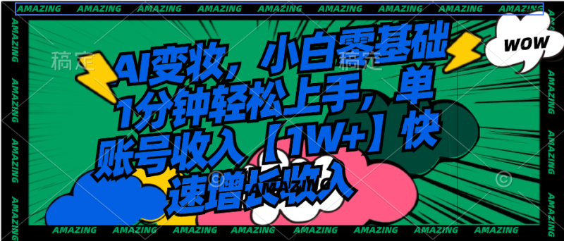 AI变妆，小白零基础1分钟轻松上手，单账号收入【1W+】快速增长收入-果酷网