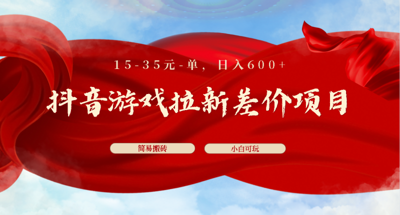 抖音游戏拉新差价项目1 5-35元一单 简单搬砖易上手小白日入600+-果酷网