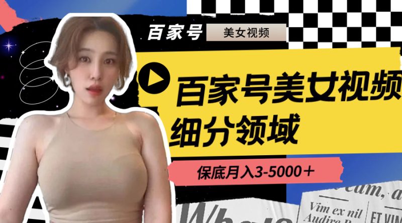 百家号美女视频细分领域玩法，只需搬运去重，月保底3-5000＋-果酷网