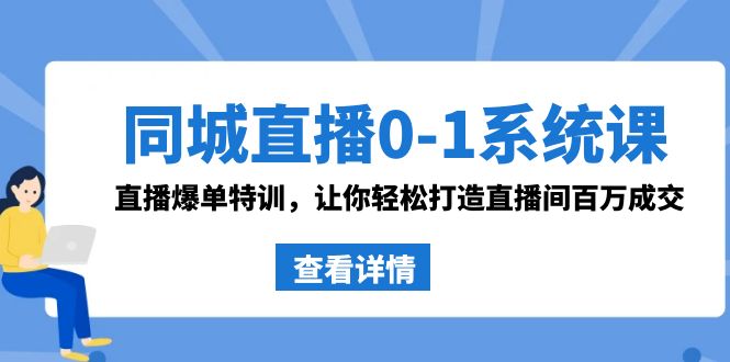 同城直播0-1系统课 抖音同款：直播爆单特训，让你轻松打造直播间百万成交-果酷网