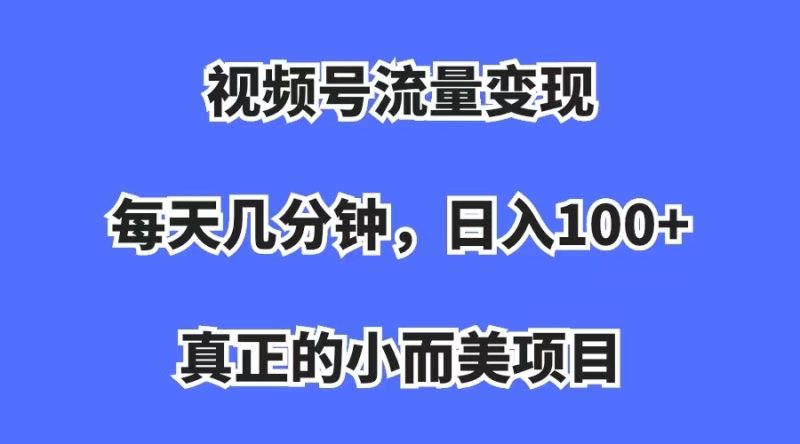 视频号流量变现，每天几分钟，收入100+，真正的小而美项目-果酷网