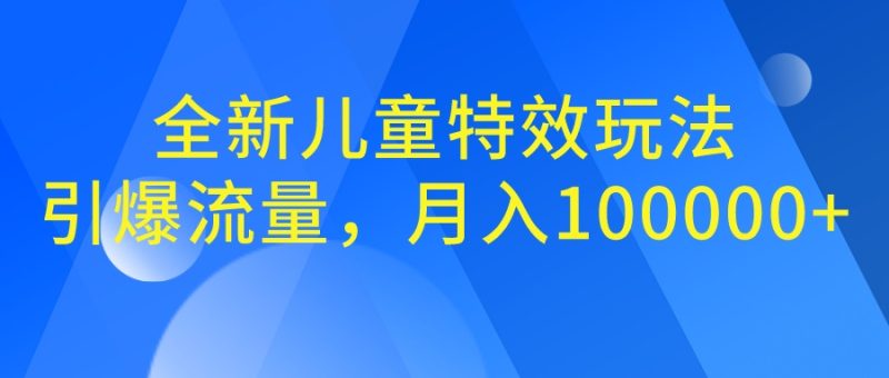 全新儿童特效玩法，引爆流量，月入100000+-果酷网